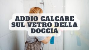 Calcare sul vetro della doccia? Usa questo metodo per risolvere in modo facile ed economico