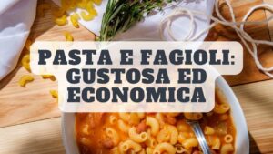 Pasta e fagioli: la ricetta della tradizione per un piatto gustoso ed economico