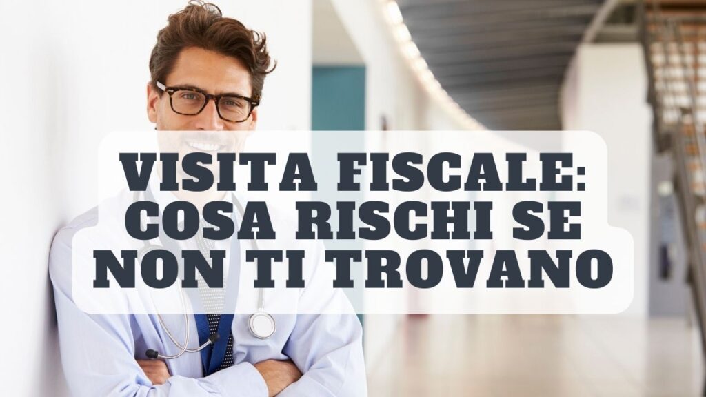 Visita medico fiscale: cosa succede se non ti trova a casa? Ecco cosa rischi