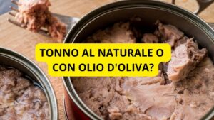 Tonno al naturale o con olio d’oliva? Svelato quale fa davvero bene alla tua salute!