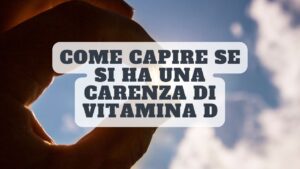 Come capire se si ha una carenza di vitamina D? Ecco i sintomi a cui devi prestare attenzione