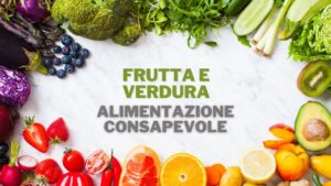 Alimentazione consapevole: scopri i cibi che possono favorire una salute ottimale