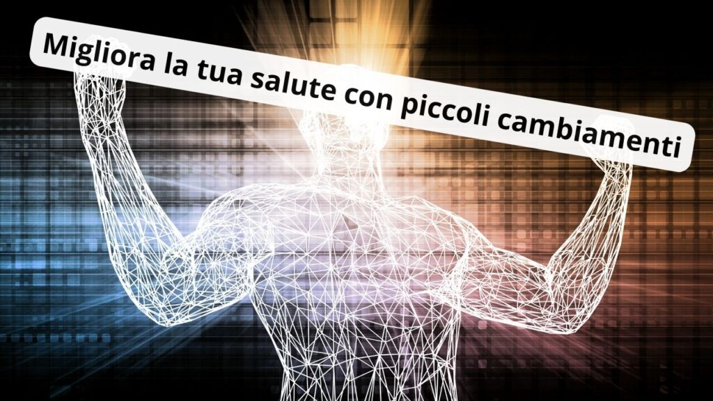 Migliora la tua salute con piccoli cambiamenti: consigli pratici e semplici da seguire